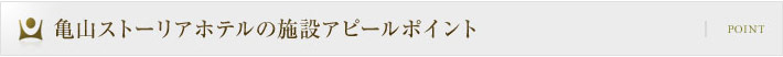 亀山ストーリアホテルの施設アピールポイント