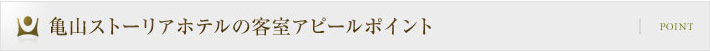 亀山ストーリアホテルの客室アピールポイント